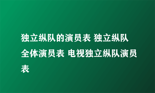 独立纵队的演员表 独立纵队全体演员表 电视独立纵队演员表