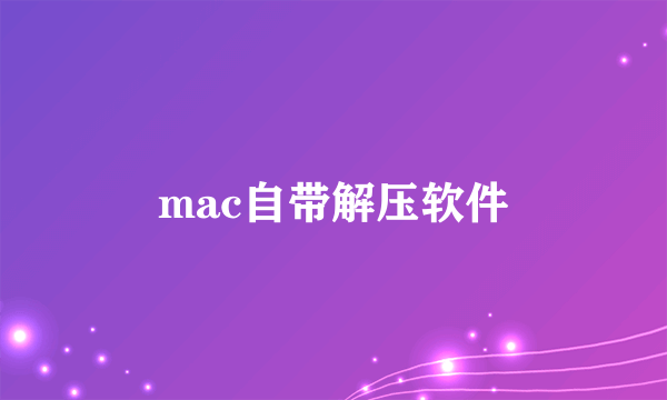 mac自带解压软件