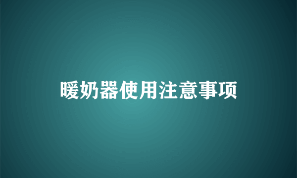 暖奶器使用注意事项