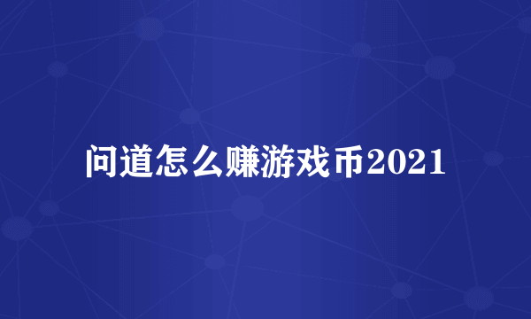 问道怎么赚游戏币2021