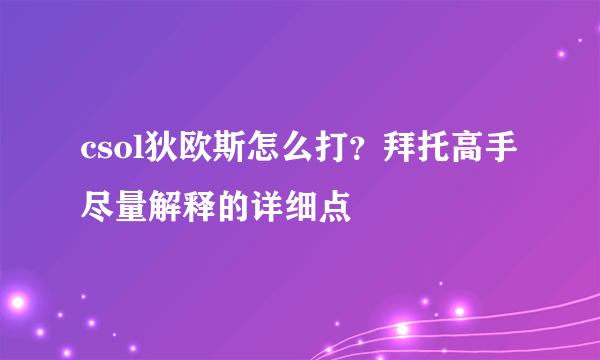 csol狄欧斯怎么打？拜托高手尽量解释的详细点