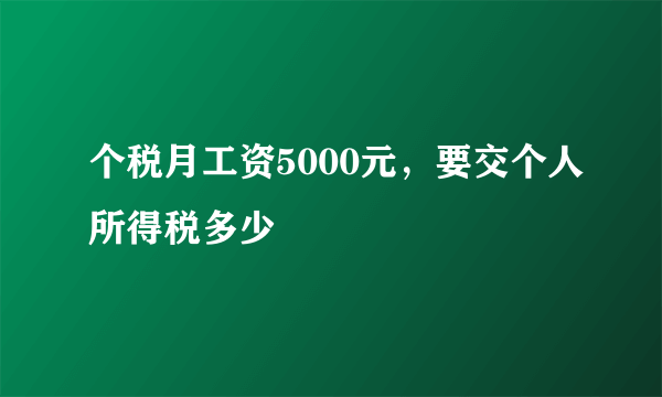 个税月工资5000元，要交个人所得税多少