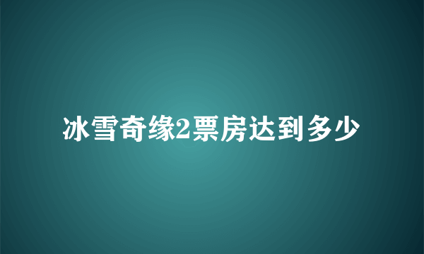 冰雪奇缘2票房达到多少