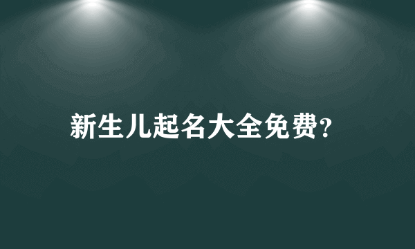 新生儿起名大全免费？