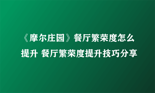 《摩尔庄园》餐厅繁荣度怎么提升 餐厅繁荣度提升技巧分享