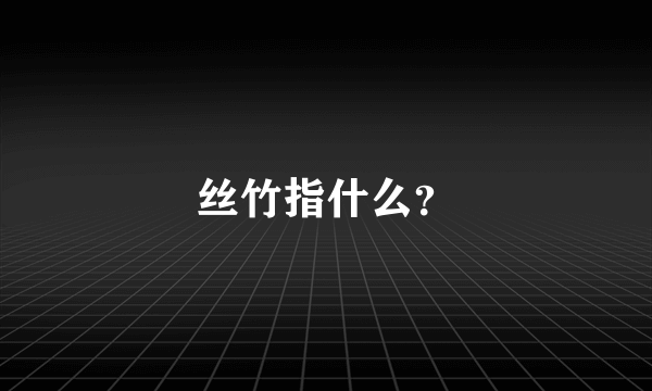 丝竹指什么？