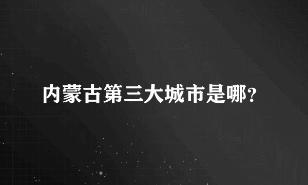 内蒙古第三大城市是哪？