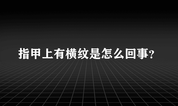 指甲上有横纹是怎么回事？