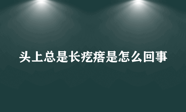 头上总是长疙瘩是怎么回事