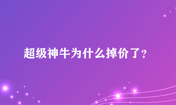 超级神牛为什么掉价了？