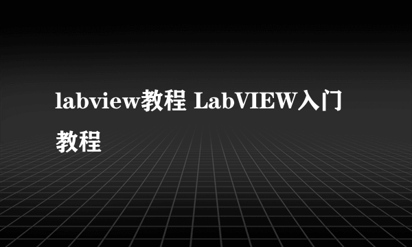 labview教程 LabVIEW入门教程