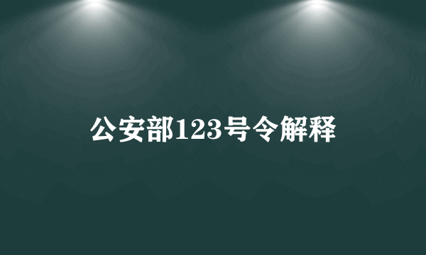 公安部123号令解释