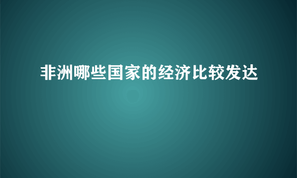 非洲哪些国家的经济比较发达