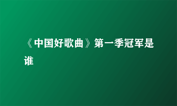 《中国好歌曲》第一季冠军是谁