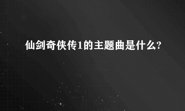 仙剑奇侠传1的主题曲是什么?