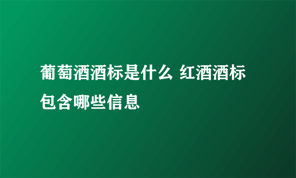 葡萄酒酒标是什么 红酒酒标 包含哪些信息