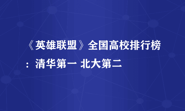 《英雄联盟》全国高校排行榜：清华第一 北大第二