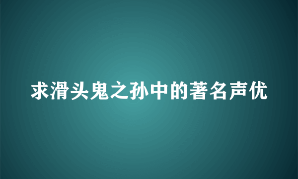 求滑头鬼之孙中的著名声优