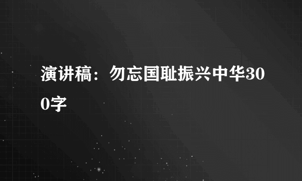 演讲稿：勿忘国耻振兴中华300字