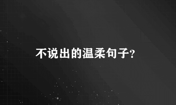 不说出的温柔句子？