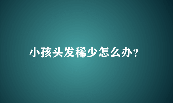 小孩头发稀少怎么办？