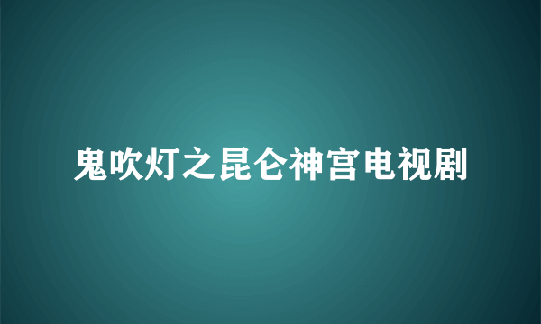 鬼吹灯之昆仑神宫电视剧