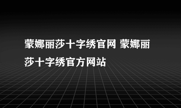 蒙娜丽莎十字绣官网 蒙娜丽莎十字绣官方网站