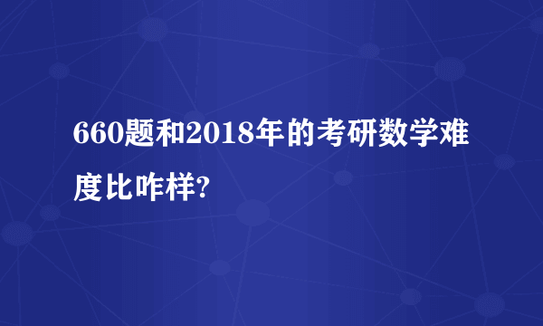 660题和2018年的考研数学难度比咋样?