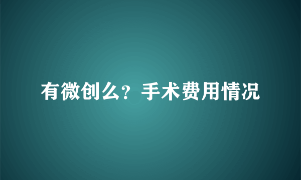 有微创么？手术费用情况