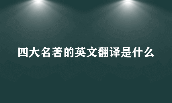 四大名著的英文翻译是什么