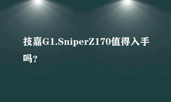 技嘉G1.SniperZ170值得入手吗？