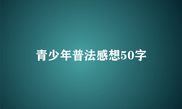 青少年普法感想50字