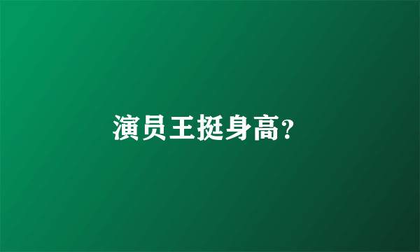 演员王挺身高？