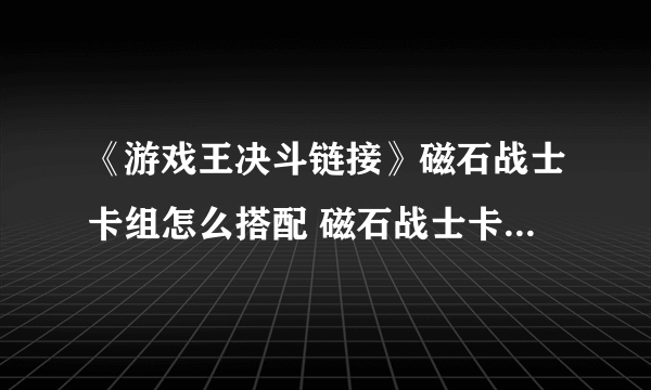 《游戏王决斗链接》磁石战士卡组怎么搭配 磁石战士卡组搭配攻略