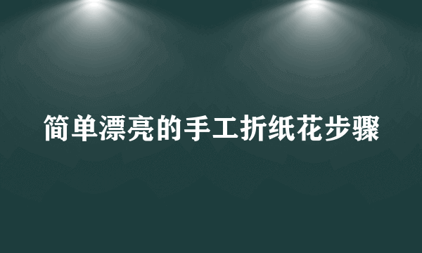 简单漂亮的手工折纸花步骤