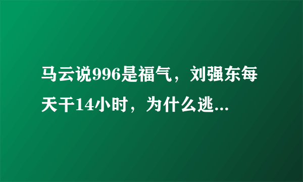 马云说996是福气，刘强东每天干14小时，为什么逃不开996