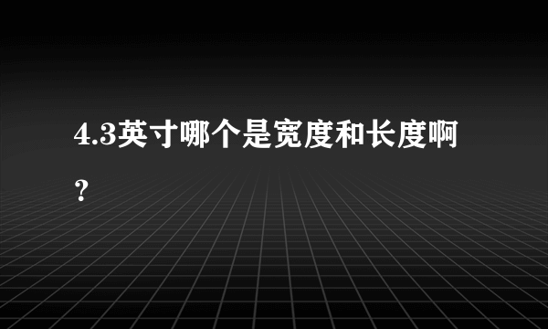 4.3英寸哪个是宽度和长度啊？