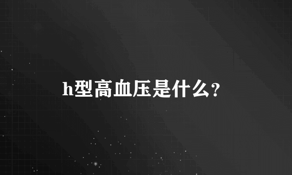 h型高血压是什么？