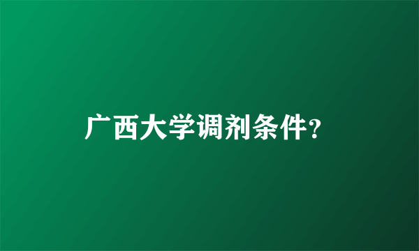 广西大学调剂条件？