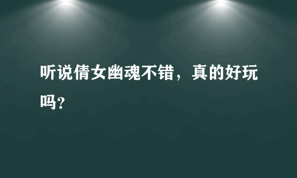 听说倩女幽魂不错，真的好玩吗？