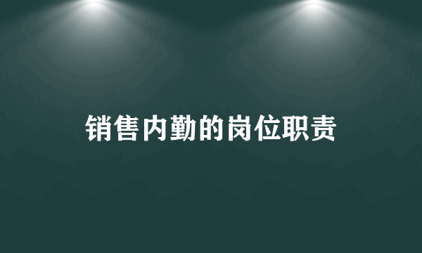 销售内勤的岗位职责