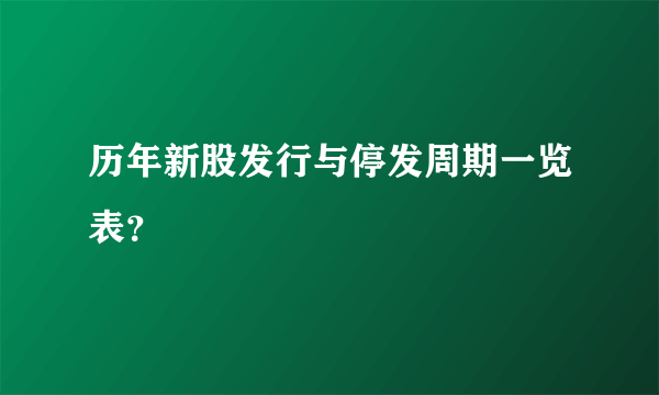 历年新股发行与停发周期一览表？