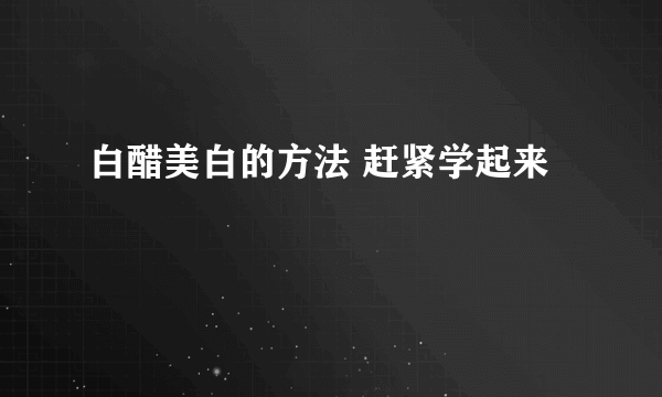 白醋美白的方法 赶紧学起来