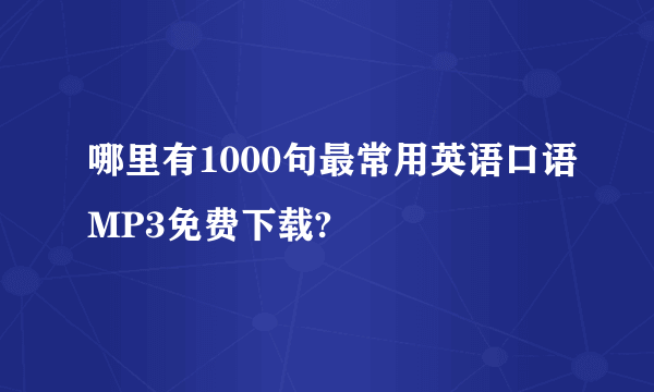 哪里有1000句最常用英语口语MP3免费下载?