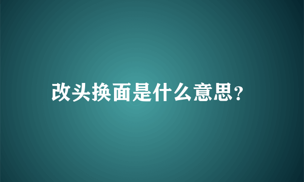 改头换面是什么意思？