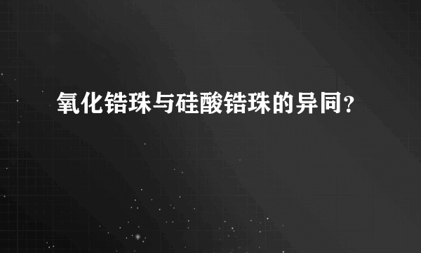 氧化锆珠与硅酸锆珠的异同？