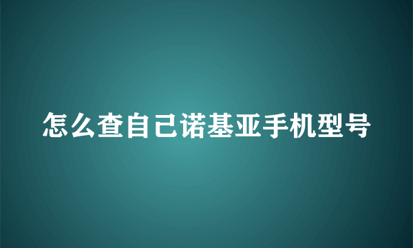 怎么查自己诺基亚手机型号