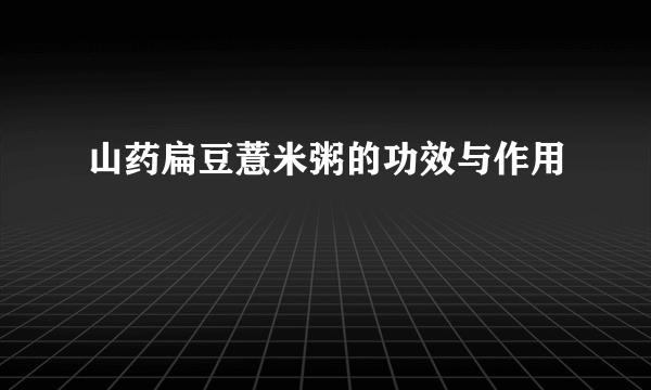 山药扁豆薏米粥的功效与作用