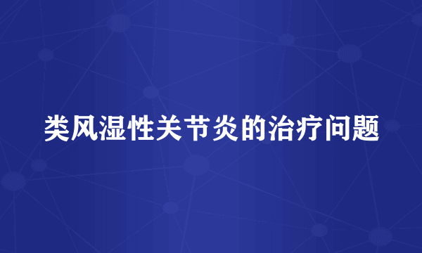 类风湿性关节炎的治疗问题