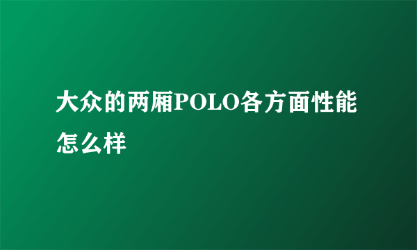 大众的两厢POLO各方面性能怎么样